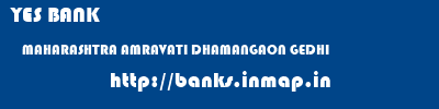 YES BANK  MAHARASHTRA AMRAVATI DHAMANGAON GEDHI   banks information 
